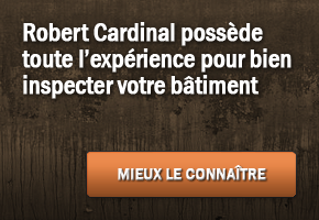 Cardinal Habitat Inspection : Choisissez les compétences et la réputation - Robert Cardinal possède toute l’expérience pour bien inspecter votre bâtiment. Bouton